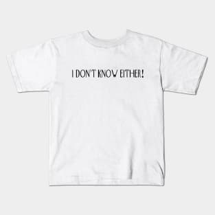 I don’t know either! Kids T-Shirt